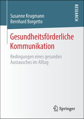 Gesundheitsforderliche Kommunikation: Bedingungen Eines Gesunden Austausches Im Alltag