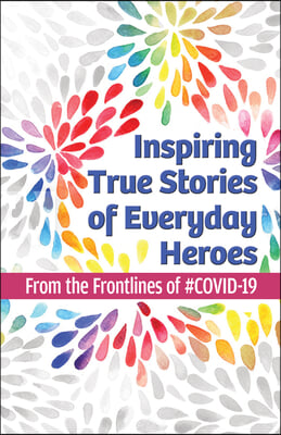 Inspiring True Stories of Everyday Heroes: From the Frontlines of #Covid-19