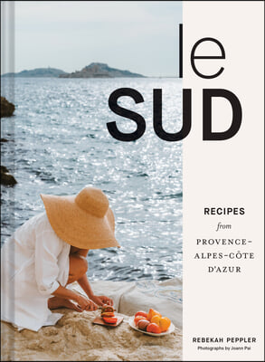 Le Sud: Recipes from Provence-Alpes-C&#244;te d&#39;Azur