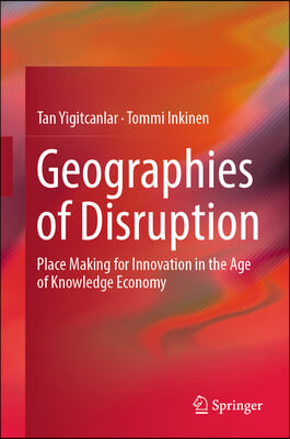 Geographies of Disruption: Place Making for Innovation in the Age of Knowledge Economy