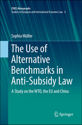 The Use of Alternative Benchmarks in Anti-Subsidy Law: A Study on the Wto, the EU and China