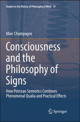 Consciousness and the Philosophy of Signs: How Peircean Semiotics Combines Phenomenal Qualia and Practical Effects