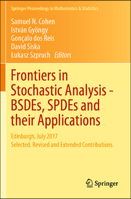 Frontiers in Stochastic Analysis-Bsdes, Spdes and Their Applications: Edinburgh, July 2017 Selected, Revised and Extended Contributions