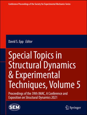 Special Topics in Structural Dynamics & Experimental Techniques, Volume 5: Proceedings of the 39th Imac, a Conference and Exposition on Structural Dyn