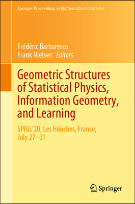 Geometric Structures of Statistical Physics, Information Geometry, and Learning: Spigl&#39;20, Les Houches, France, July 27-31