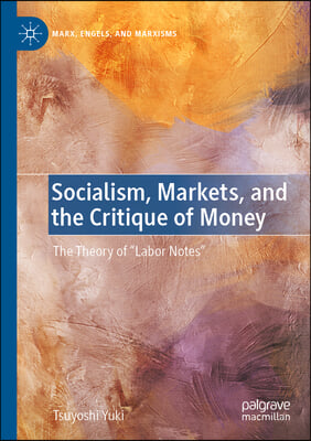 Socialism, Markets, and the Critique of Money: The Theory of &quot;Labor Notes&quot;