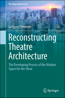 Reconstructing Theatre Architecture: The Developing Process of the Modern Space for the Show