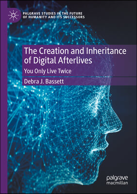 The Creation and Inheritance of Digital Afterlives: You Only Live Twice