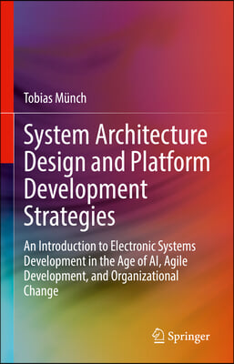 System Architecture Design and Platform Development Strategies: An Introduction to Electronic Systems Development in the Age of Ai, Agile Development,