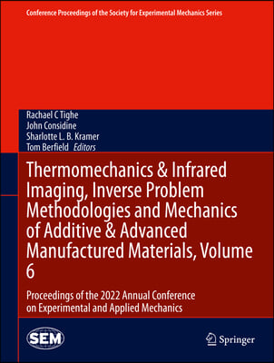 Thermomechanics &amp; Infrared Imaging, Inverse Problem Methodologies and Mechanics of Additive &amp; Advanced Manufactured Materials, Volume 6: Proceedings o