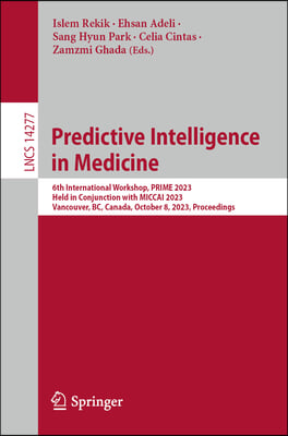 Predictive Intelligence in Medicine: 6th International Workshop, Prime 2023, Held in Conjunction with Miccai 2023, Vancouver, Bc, Canada, October 8, 2