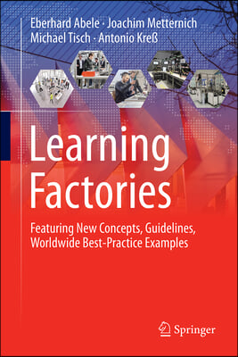 Learning Factories: Featuring New Concepts, Guidelines, Worldwide Best-Practice Examples