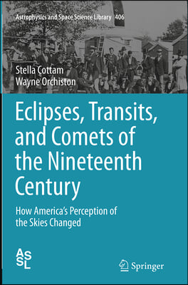 Eclipses, Transits, and Comets of the Nineteenth Century: How America&#39;s Perception of the Skies Changed