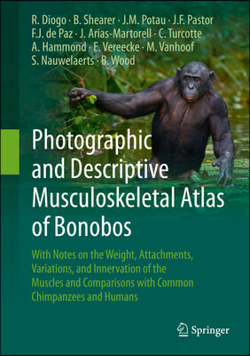 Photographic and Descriptive Musculoskeletal Atlas of Bonobos: With Notes on the Weight, Attachments, Variations, and Innervation of the Muscles and C