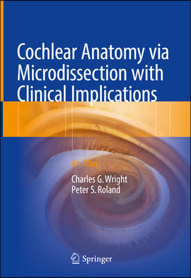 Cochlear Anatomy Via Microdissection with Clinical Implications: An Atlas