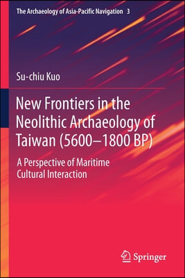 New Frontiers in the Neolithic Archaeology of Taiwan (5600-1800 Bp): A Perspective of Maritime Cultural Interaction