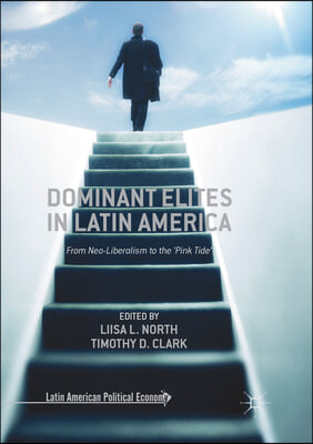 Dominant Elites in Latin America: From Neo-Liberalism to the &#39;pink Tide&#39;