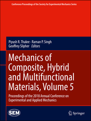 Mechanics of Composite, Hybrid and Multifunctional Materials, Volume 5: Proceedings of the 2018 Annual Conference on Experimental and Applied Mechanic
