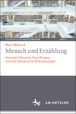 Mensch Und Erz?hlung: Helmuth Plessner, Paul Ricoeur Und Die Literarische Anthropologie