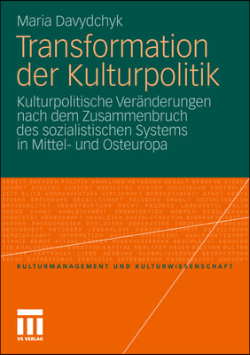 Transformation Der Kulturpolitik: Kulturpolitische Ver?nderungen Nach Dem Zusammenbruch Des Sozialistischen Systems in Mittel- Und Osteuropa