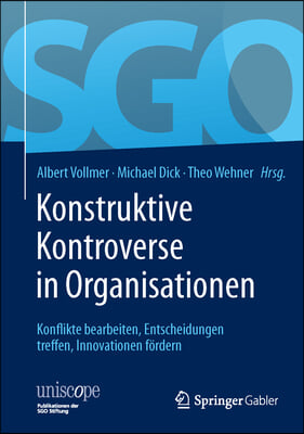 Konstruktive Kontroverse in Organisationen: Konflikte Bearbeiten, Entscheidungen Treffen, Innovationen Fordern