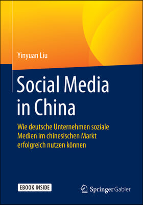 Social Media in China: Wie Deutsche Unternehmen Soziale Medien Im Chinesischen Markt Erfolgreich Nutzen K?nnen