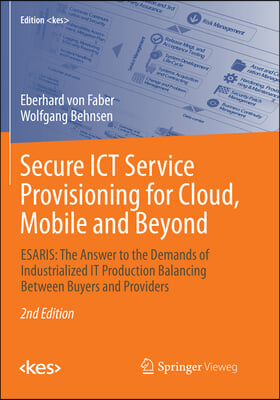 Secure ICT Service Provisioning for Cloud, Mobile and Beyond: Esaris: The Answer to the Demands of Industrialized It Production Balancing Between Buye