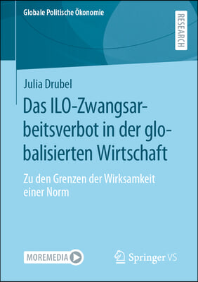 Das Ilo-Zwangsarbeitsverbot in Der Globalisierten Wirtschaft: Zu Den Grenzen Der Wirksamkeit Einer Norm