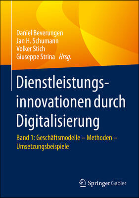 Dienstleistungsinnovationen Durch Digitalisierung: Band 1: Geschaftsmodelle - Methoden - Umsetzungsbeispiele