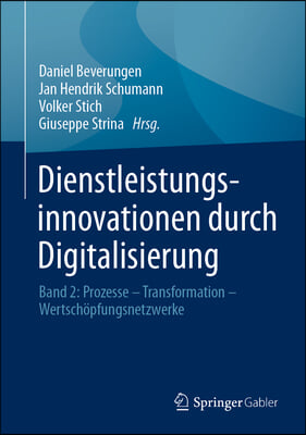 Dienstleistungsinnovationen Durch Digitalisierung: Band 2: Prozesse - Transformation - Wertschopfungsnetzwerke