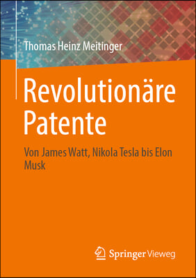 Revolutionare Patente: Von James Watt, Nikola Tesla Bis Elon Musk