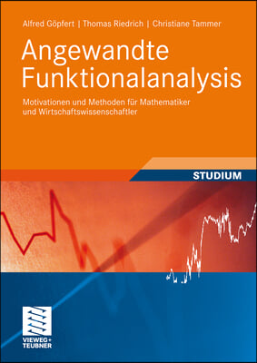 Angewandte Funktionalanalysis: Motivationen Und Methoden Fur Mathematiker Und Wirtschaftswissenschaftler