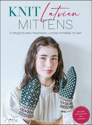 Knit Latvian Mittens: 19 Projects with Traditional Latvian Patterns to Knit