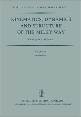 Kinematics, Dynamics and Structure of the Milky Way: Proceedings of a Workshop on "The Milky Way" Held in Vancouver, Canada, May 17-19, 1982