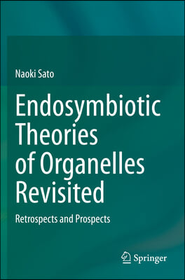 Endosymbiotic Theories of Organelles Revisited: Retrospects and Prospects