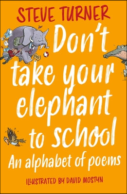 Don&#39;t Take Your Elephant to School: An Alphabet of Poems