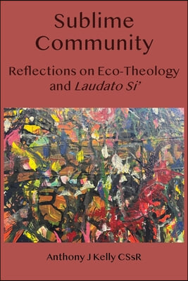 Sublime Community: Reflections on Eco-Theology and Laudato Si&#39;