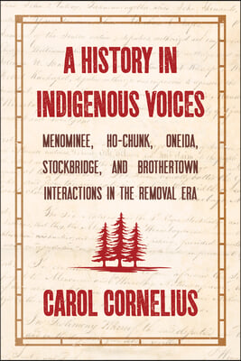 A History in Indigenous Voices: Menominee, Ho-Chunk, Oneida, Stockbridge, and Brothertown Interactions in the Removal Era