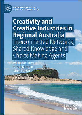 Creativity and Creative Industries in Regional Australia: Interconnected Networks, Shared Knowledge and Choice Making Agents