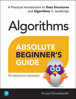 Absolute Beginner&#39;s Guide to Algorithms: A Practical Introduction to Data Structures and Algorithms in JavaScript