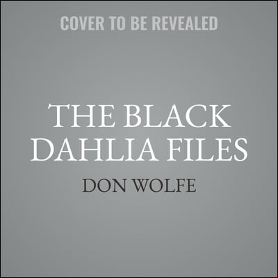 The Black Dahlia Files Lib/E: The Mob, the Mogul, and the Murder That Transfixed Los Angeles