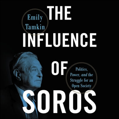 The Influence of Soros Lib/E: Politics, Power, and the Struggle for an Open Society