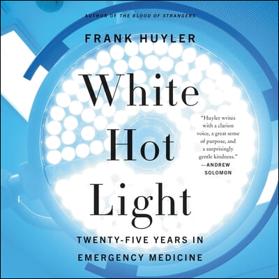 White Hot Light Lib/E: Twenty-Five Years in Emergency Medicine
