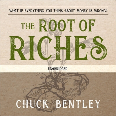 The Root of Riches Lib/E: What If Everything You Think about Money Is Wrong?