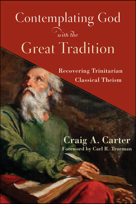 Contemplating God with the Great Tradition: Recovering Trinitarian Classical Theism