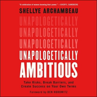 Unapologetically Ambitious Lib/E: Take Risks, Break Barriers, and Create Success on Your Own Terms