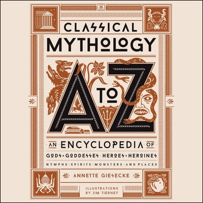 Classical Mythology A to Z: An Encyclopedia of Gods &amp; Goddesses, Heroes &amp; Heroines, Nymphs, Spirits, Monsters, and Places