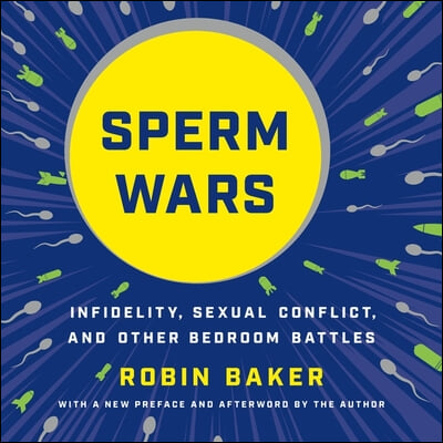 Sperm Wars Lib/E: Infidelity, Sexual Conflict, and Other Bedroom Battles