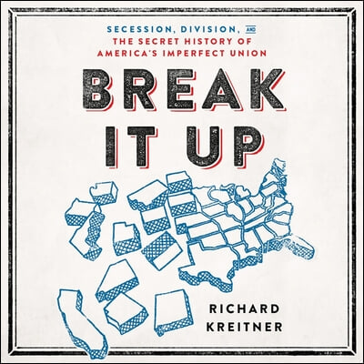 Break It Up Lib/E: Secession, Division, and the Secret History of America&#39;s Imperfect Union