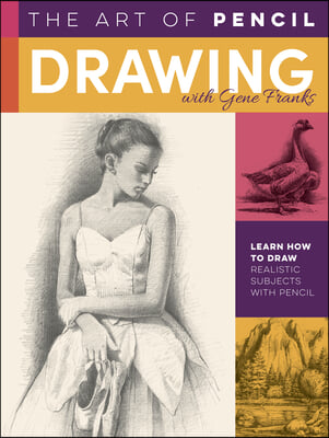 The Art of Pencil Drawing with Gene Franks: Learn How to Draw Realistic Subjects with Pencil